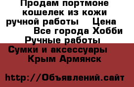 Продам портмоне-кошелек из кожи,ручной работы. › Цена ­ 4 500 - Все города Хобби. Ручные работы » Сумки и аксессуары   . Крым,Армянск